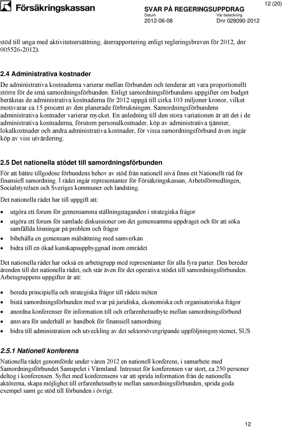 Enligt samordningsförbundens uppgifter om budget beräknas de administrativa kostnaderna för 2012 uppgå till cirka 103 miljoner kronor, vilket motsvarar ca 15 procent av den planerade förbrukningen.