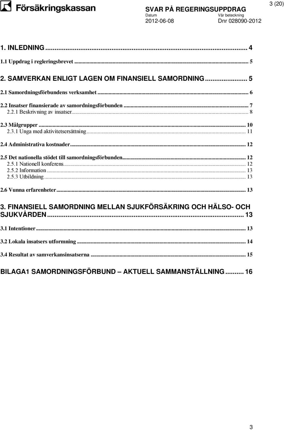 5 Det nationella stödet till samordningsförbunden... 12 2.5.1 Nationell konferens... 12 2.5.2 Information... 13 2.5.3 Utbildning... 13 2.6 Vunna erfarenheter... 13 3.