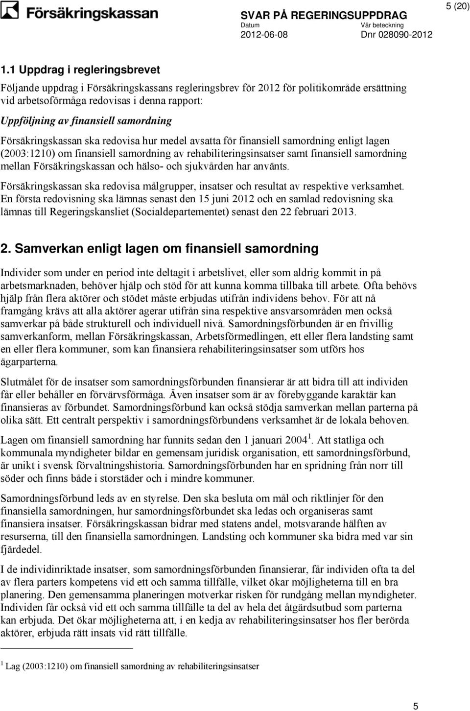 samordning Försäkringskassan ska redovisa hur medel avsatta för finansiell samordning enligt lagen (2003:1210) om finansiell samordning av rehabiliteringsinsatser samt finansiell samordning mellan