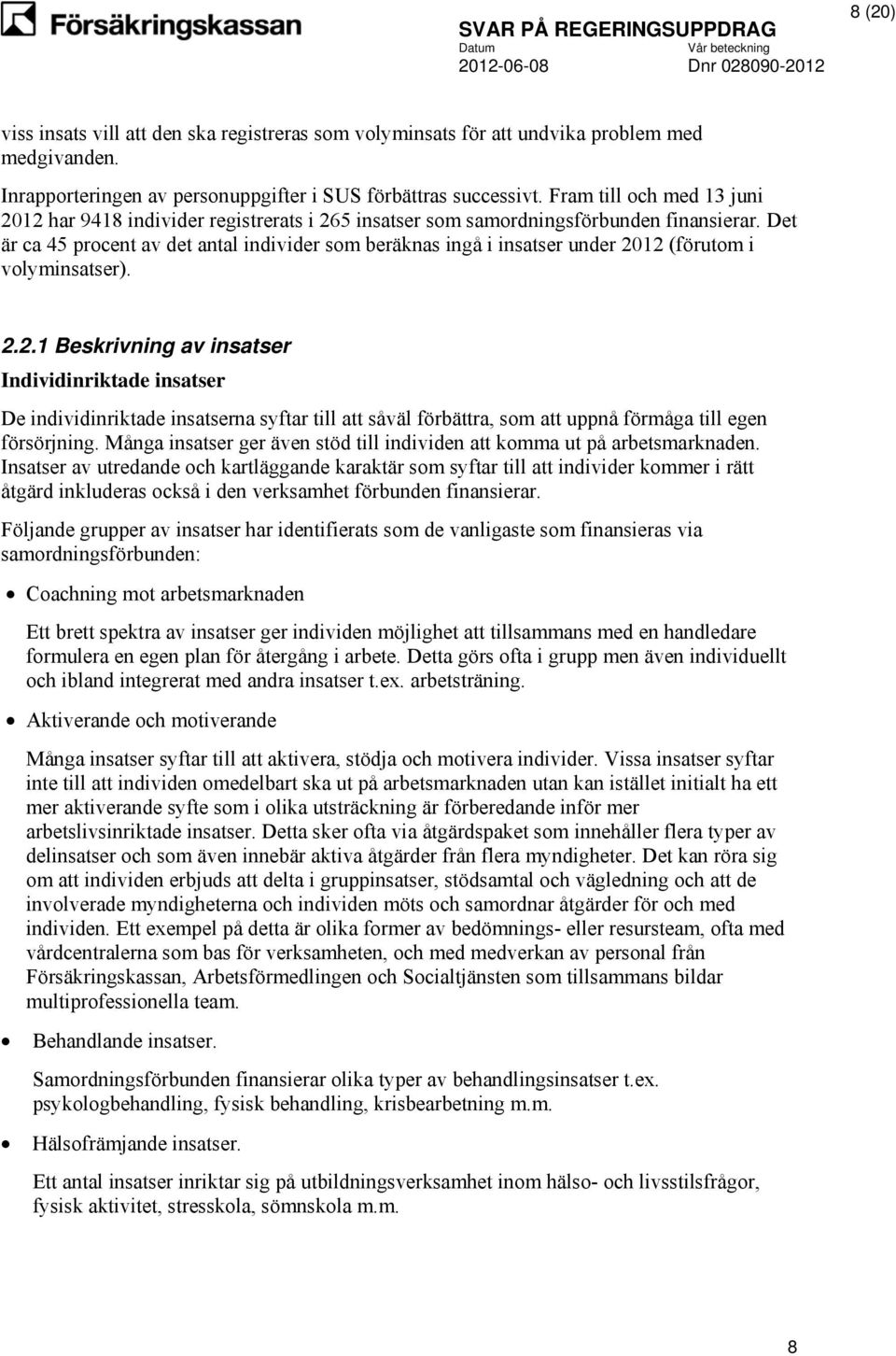 Det är ca 45 procent av det antal individer som beräknas ingå i insatser under 20