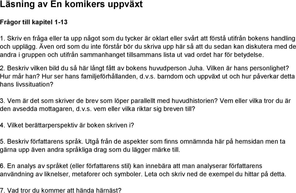 Beskriv vilken bild du så här långt fått av bokens huvudperson Juha. Vilken är hans personlighet? Hur mår han? Hur ser hans familjeförhållanden, d.v.s. barndom och uppväxt ut och hur påverkar detta hans livssituation?