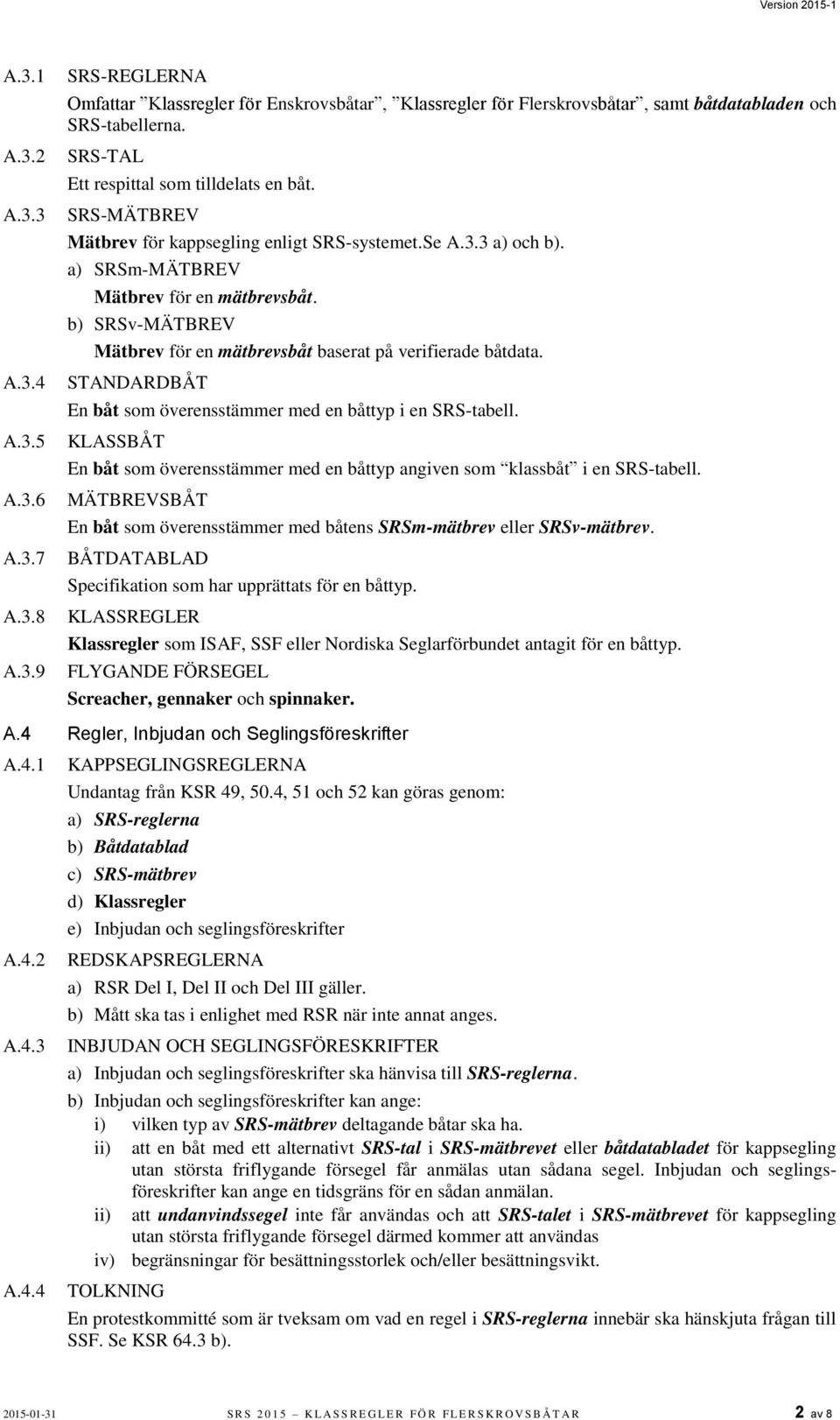 b) SRSv-MÄTBREV Mätbrev för en mätbrevsbåt baserat på verifierade båtdata. STANDARDBÅT En båt som överensstämmer med en båttyp i en SRS-tabell.