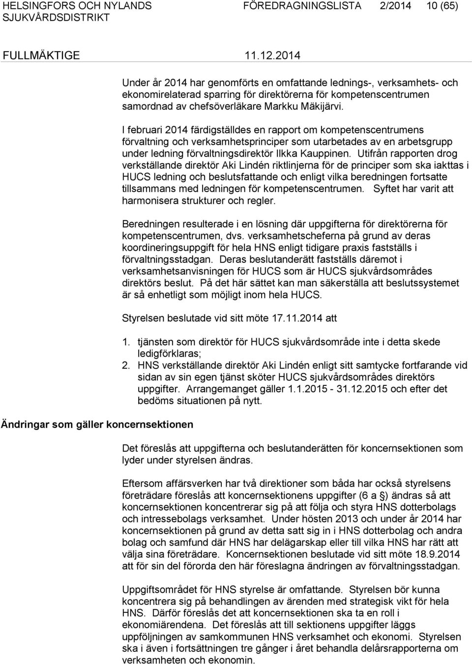 I februari 2014 färdigställdes en rapport om kompetenscentrumens förvaltning och verksamhetsprinciper som utarbetades av en arbetsgrupp under ledning förvaltningsdirektör Ilkka Kauppinen.