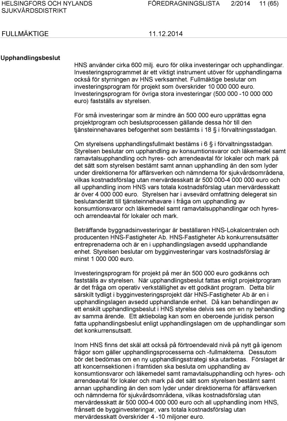 Fullmäktige beslutar om investeringsprogram för projekt som överskrider 10 000 000 euro. Investeringsprogram för övriga stora investeringar (500 000-10 000 000 euro) fastställs av styrelsen.