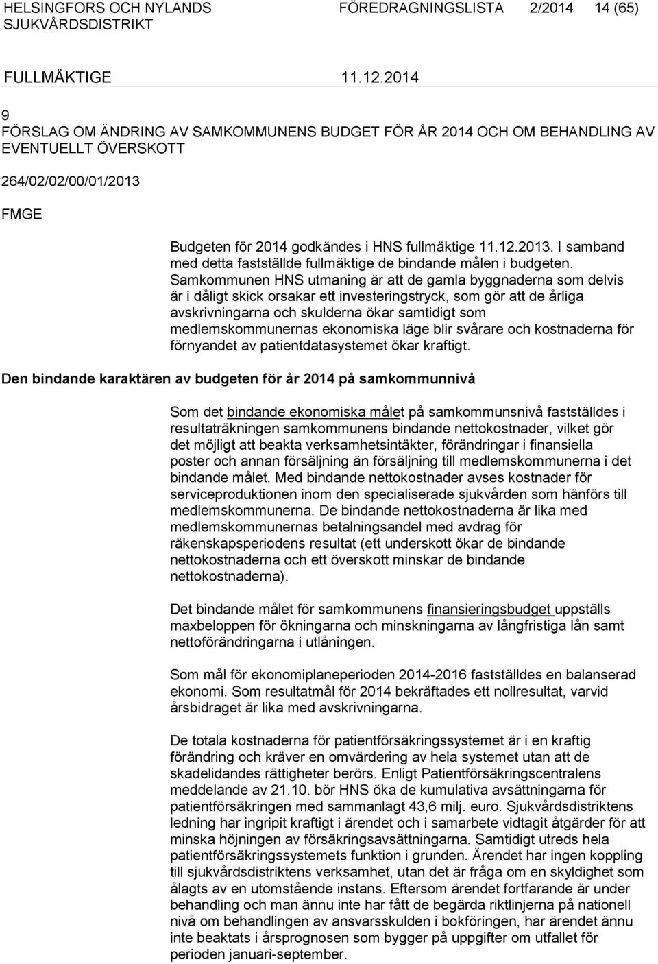 Samkommunen HNS utmaning är att de gamla byggnaderna som delvis är i dåligt skick orsakar ett investeringstryck, som gör att de årliga avskrivningarna och skulderna ökar samtidigt som