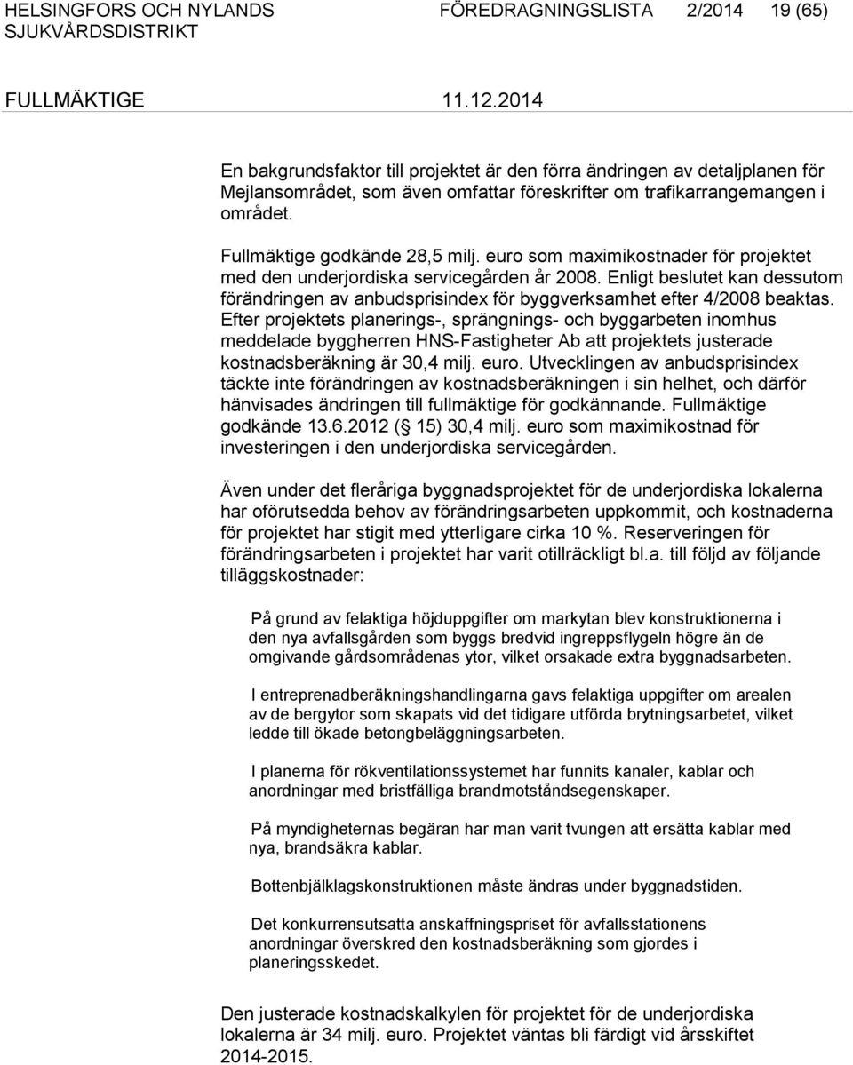 Enligt beslutet kan dessutom förändringen av anbudsprisindex för byggverksamhet efter 4/2008 beaktas.