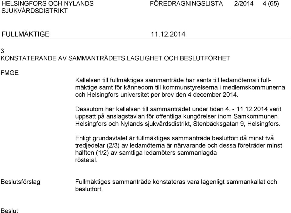 2014 varit upp satt på ans lagstavlan för offentliga kungörelser inom Sam kommunen Helsingfors och Nylands sjukvårdsdistrikt, Stenbäcksga tan 9, Helsingfors.