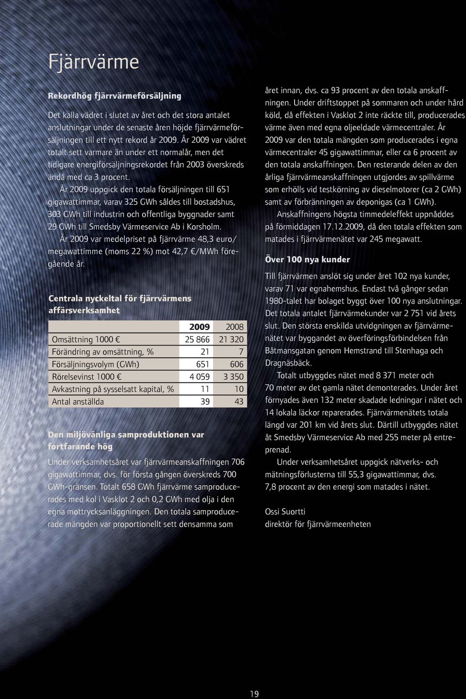 År 2009 uppgick den totala försäljningen till 651 gigawattimmar, varav 325 GWh såldes till bostadshus, 303 GWh till industrin och offentliga byggnader samt 29 GWh till Smedsby Värmeservice Ab i