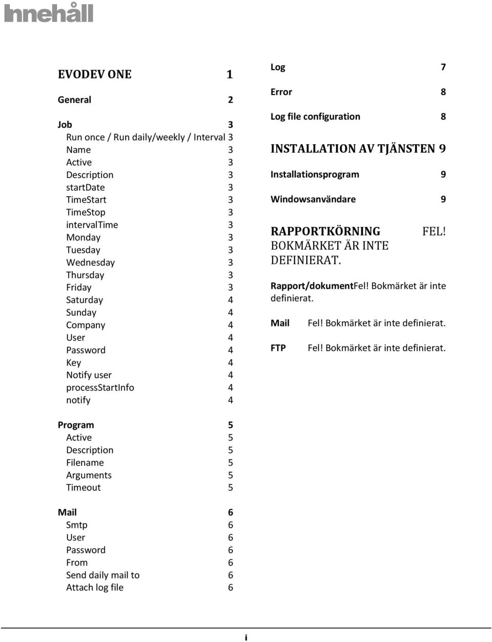 TJÄNSTEN 9 Installationsprogram 9 Windowsanvändare 9 RAPPORTKÖRNING BOKMÄRKET ÄR INTE DEFINIERAT. FEL! Rapport/dokumentFel! Bokmärket är inte definierat. Mail FTP Fel!