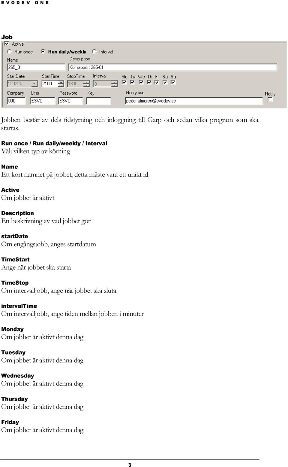 Active Om jobbet är aktivt Description En beskrivning av vad jobbet gör startdate Om engångsjobb, anges startdatum TimeStart Ange när