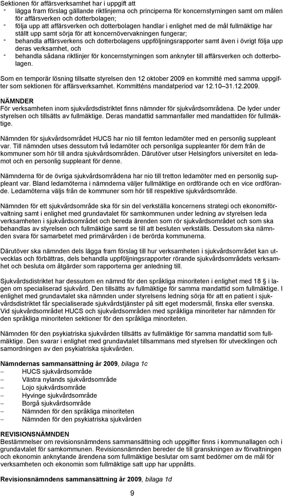 uppföljningsrapporter samt även i övrigt följa upp deras verksamhet, och behandla sådana riktlinjer för koncernstyrningen som anknyter till affärsverken och dotterbolagen.