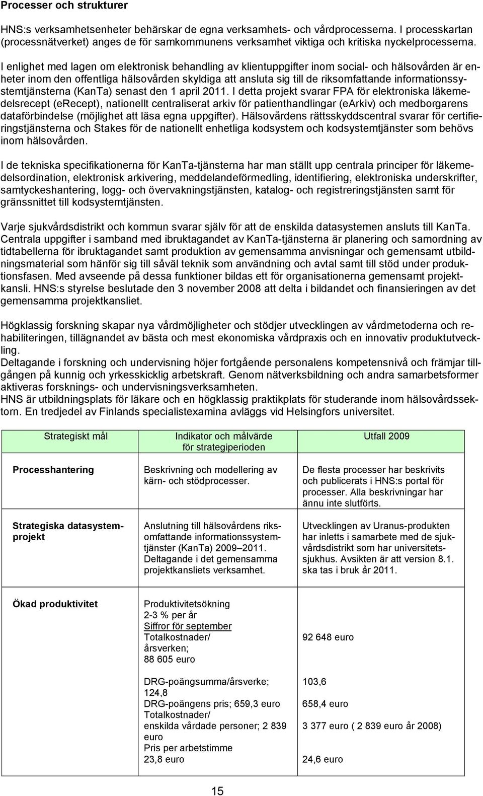 I enlighet med lagen om elektronisk behandling av klientuppgifter inom social- och hälsovården är enheter inom den offentliga hälsovården skyldiga att ansluta sig till de riksomfattande