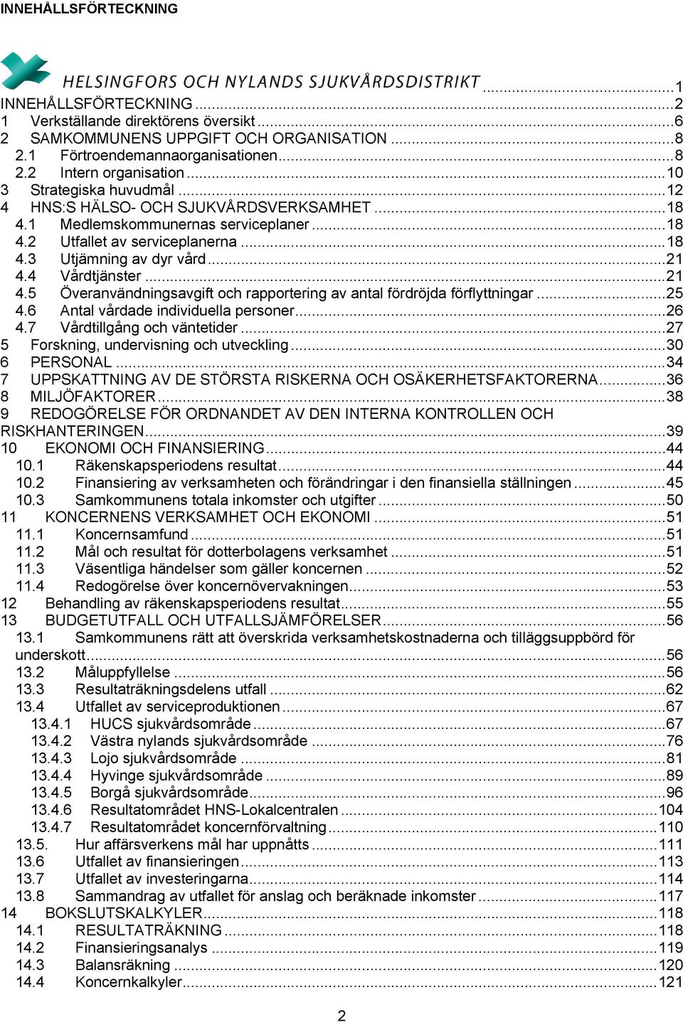 4 Vårdtjänster...21 4.5 Överanvändningsavgift och rapportering av antal fördröjda förflyttningar...25 4.6 Antal vårdade individuella personer...26 4.7 Vårdtillgång och väntetider.