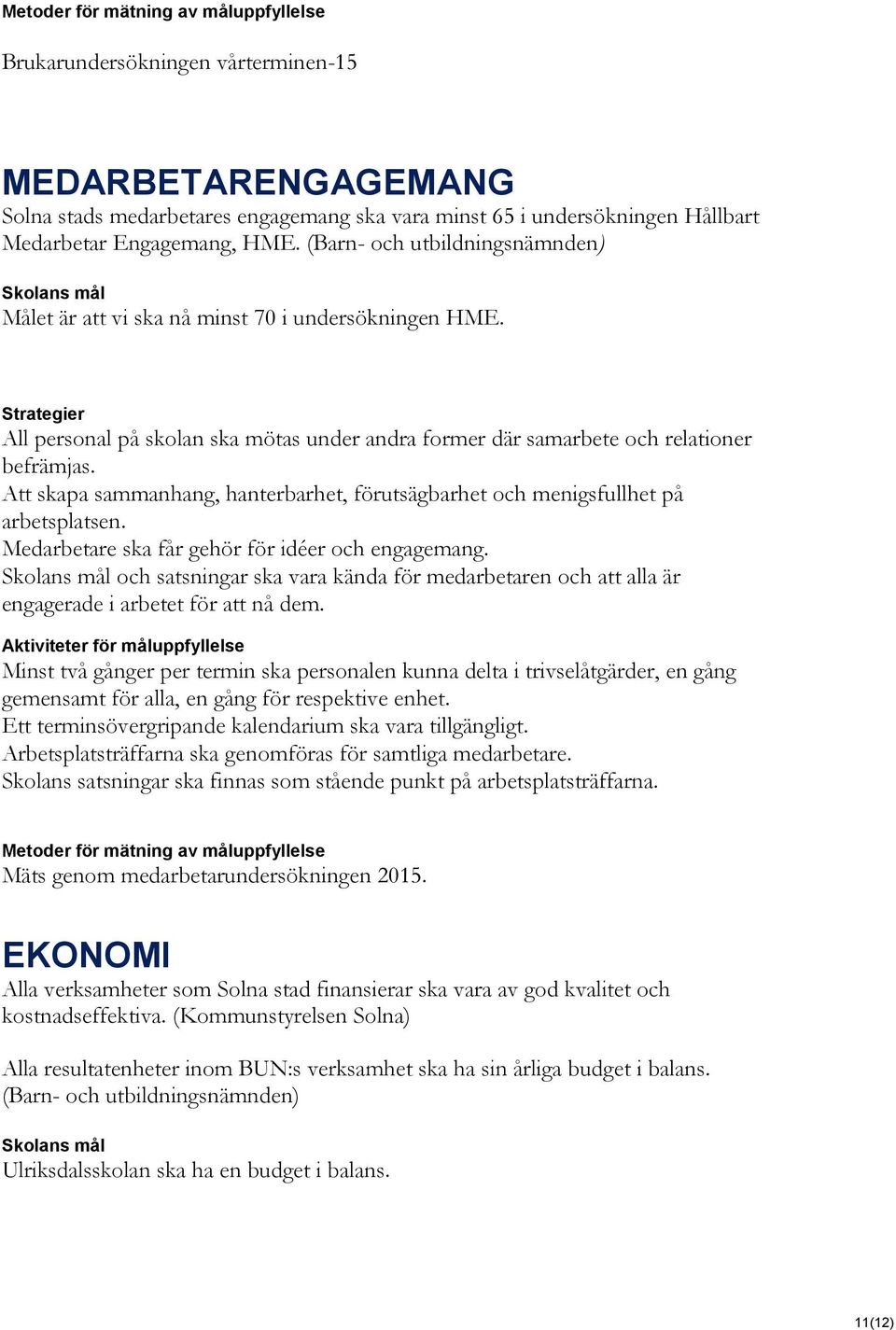 Strategier All personal på skolan ska mötas under andra former där samarbete och relationer befrämjas. Att skapa sammanhang, hanterbarhet, förutsägbarhet och menigsfullhet på arbetsplatsen.