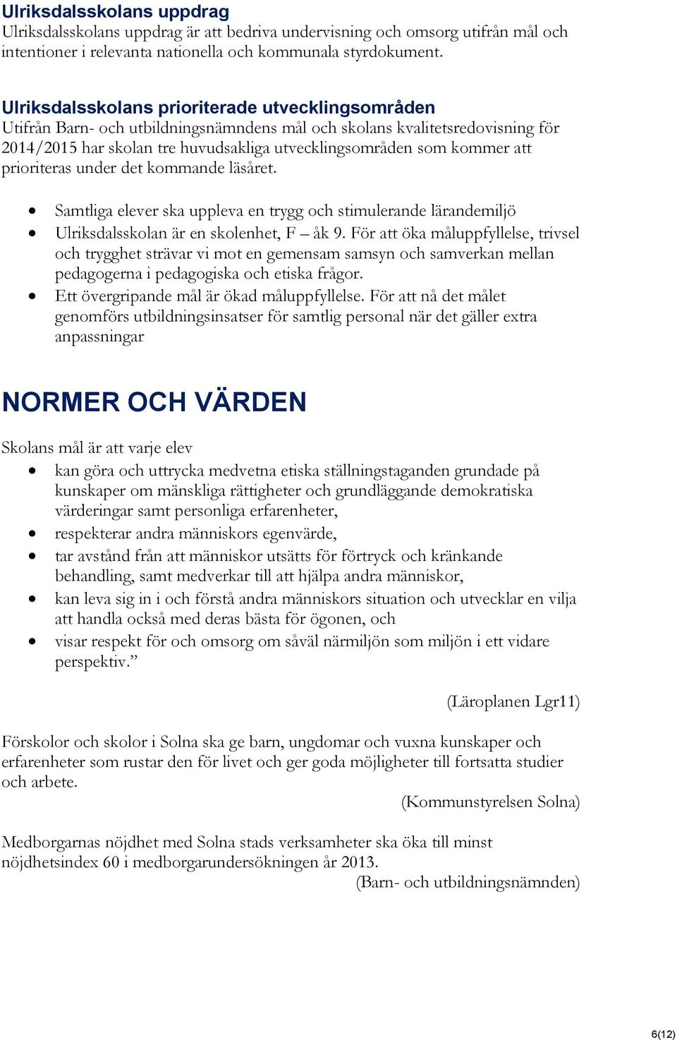 att prioriteras under det kommande läsåret. Samtliga elever ska uppleva en trygg och stimulerande lärandemiljö Ulriksdalsskolan är en skolenhet, F åk 9.