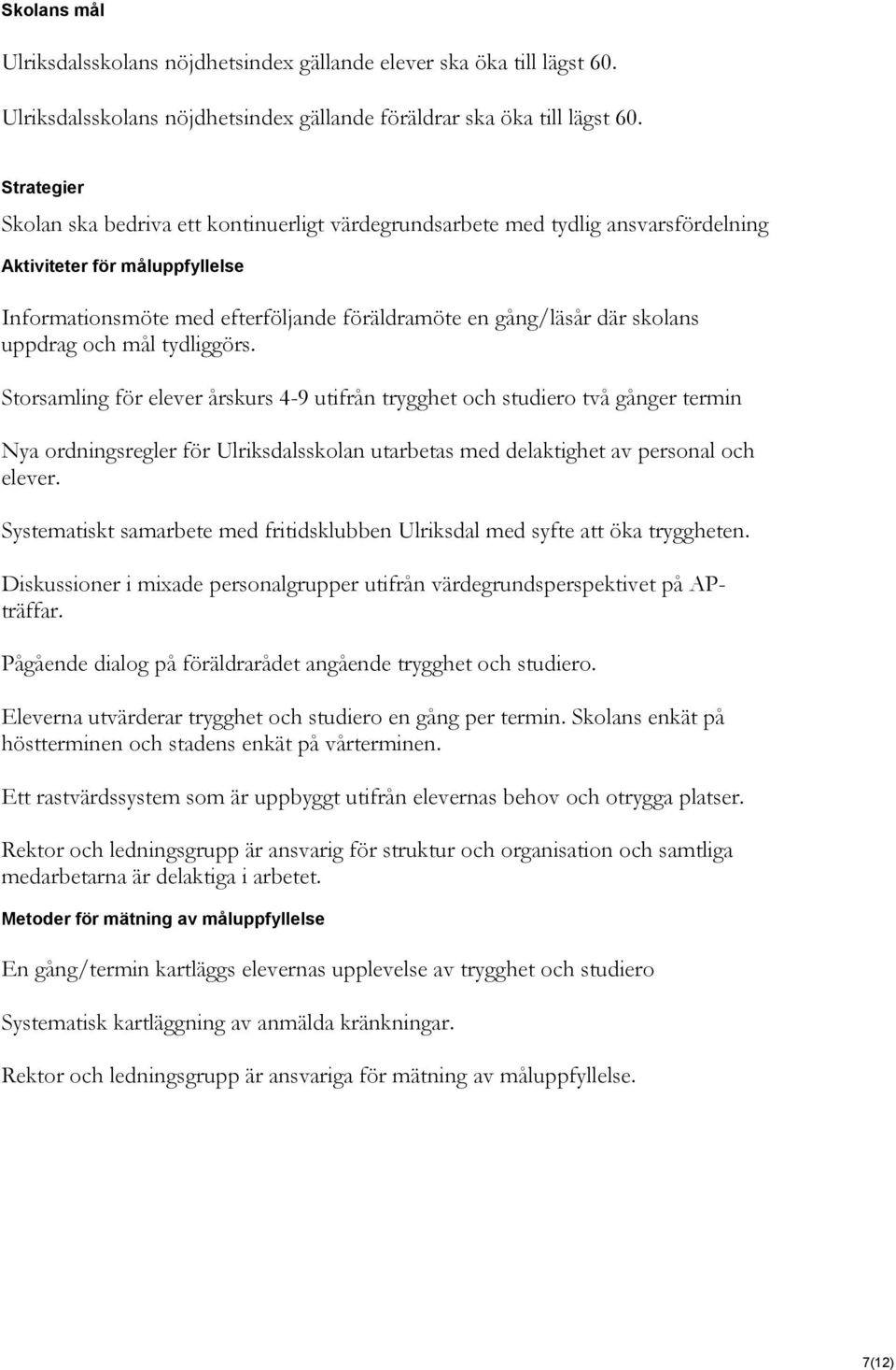 uppdrag och mål tydliggörs. Storsamling för elever årskurs 4-9 utifrån trygghet och studiero två gånger termin Nya ordningsregler för Ulriksdalsskolan utarbetas med delaktighet av personal och elever.