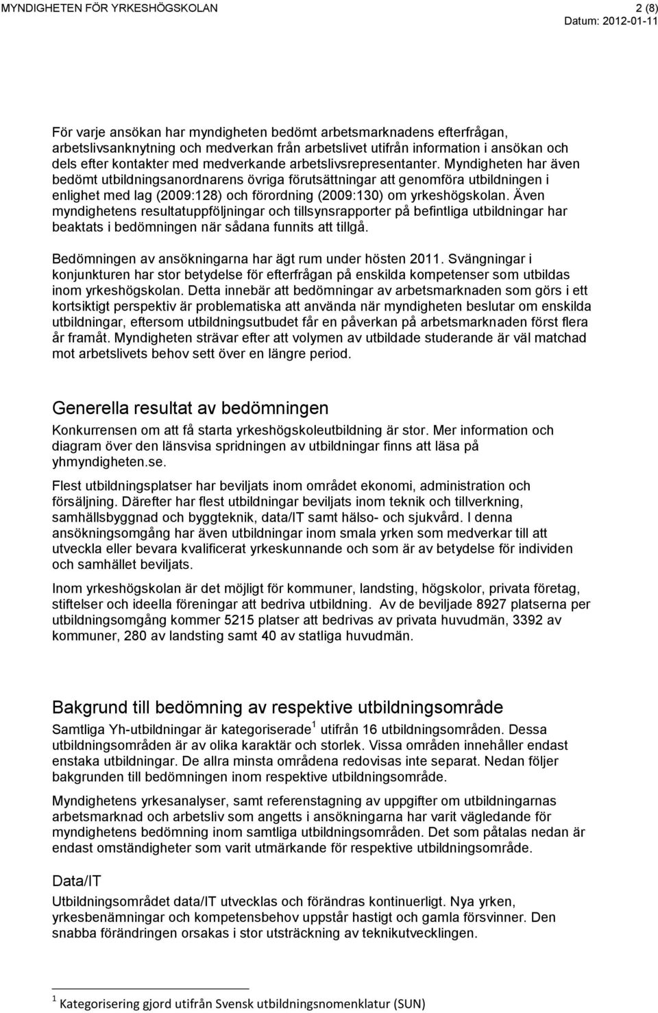 Myndigheten har även bedömt utbildningsanordnarens övriga förutsättningar att genomföra utbildningen i enlighet med lag (2009:128) och förordning (2009:130) om yrkeshögskolan.