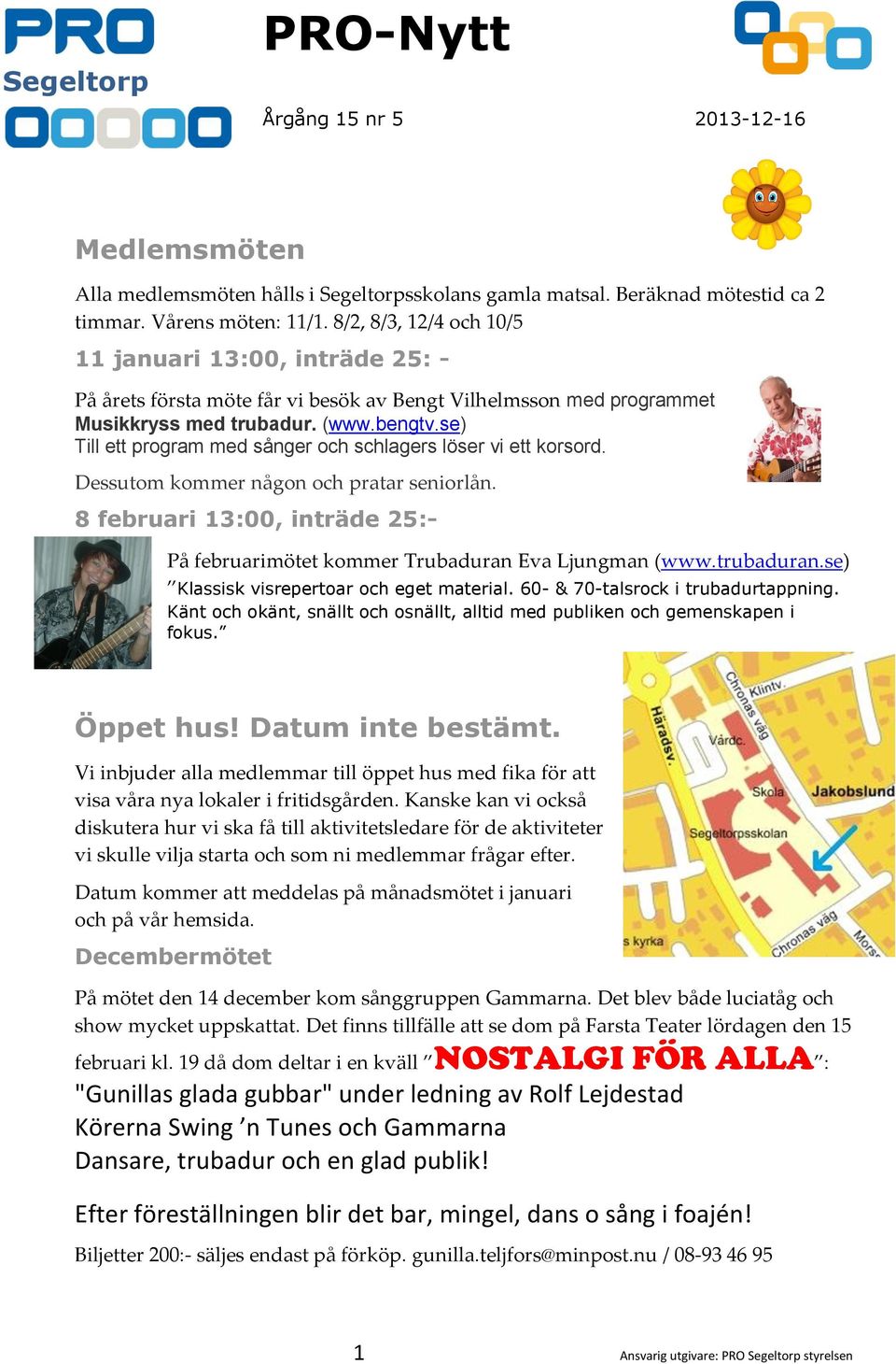 se) Till ett program med sånger och schlagers löser vi ett korsord. Dessutom kommer någon och pratar seniorlån. 8 februari 13:00, inträde 25:- På februarimötet kommer Trubaduran Eva Ljungman (www.