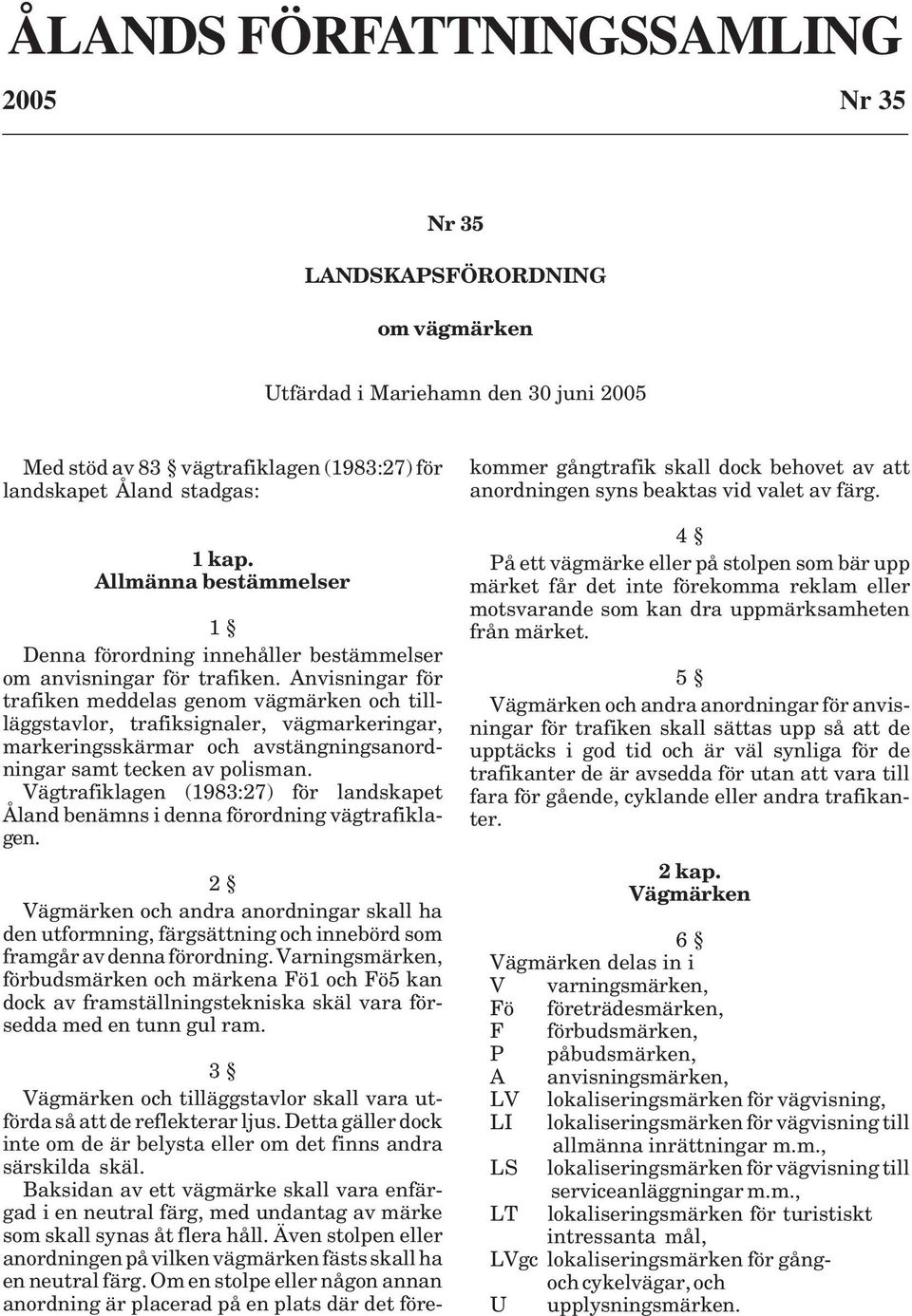 Baksidan av ett vägmärke skall vara enfärgad i en neutral färg, med undantag av märke som skall synas åt flera håll. Även stolpen eller anordningen på vilken vägmärken fästs skall ha en neutral färg.