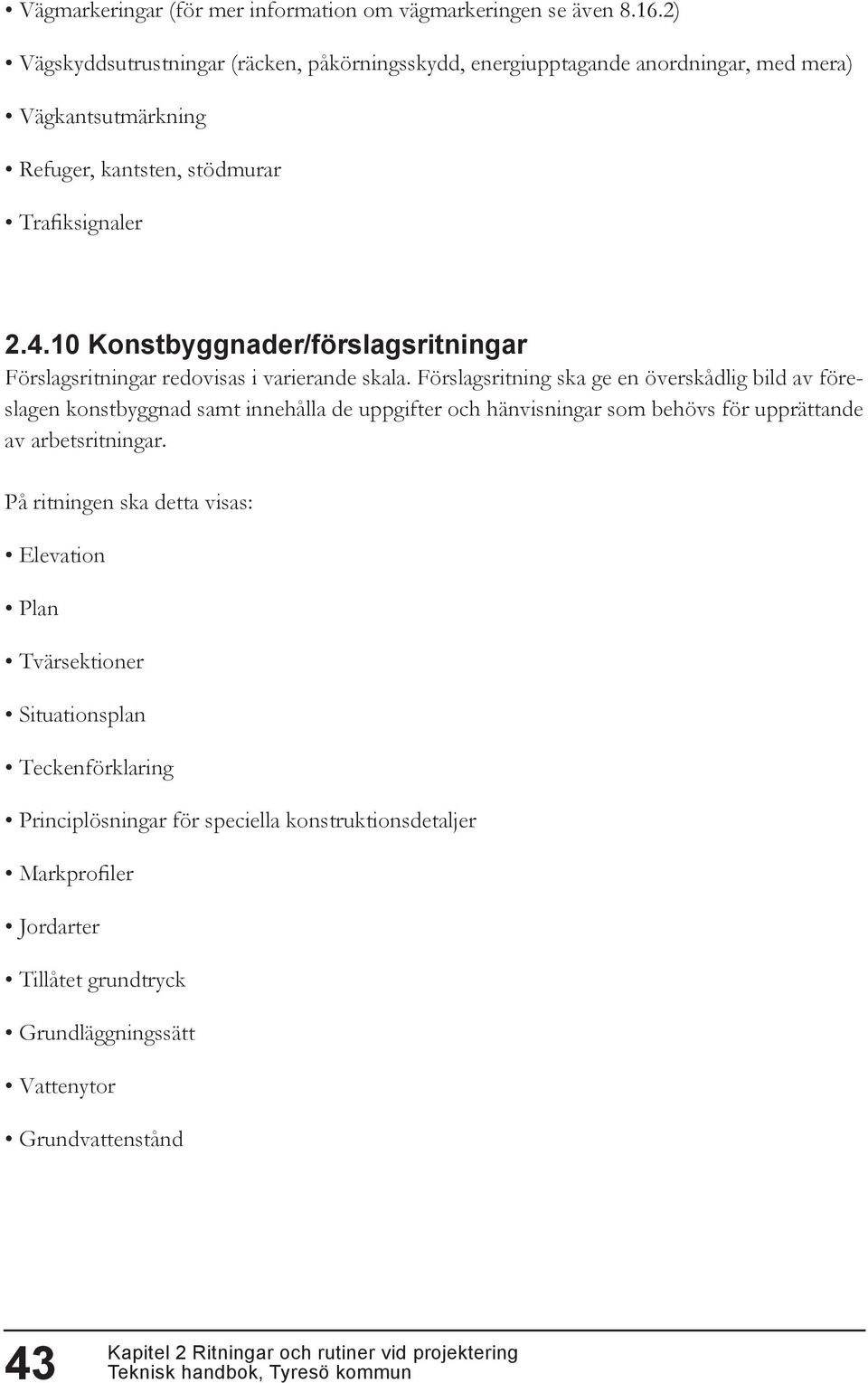 10 Konstbyggnader/förslagsritningar Förslagsritningar redovisas i varierande skala.