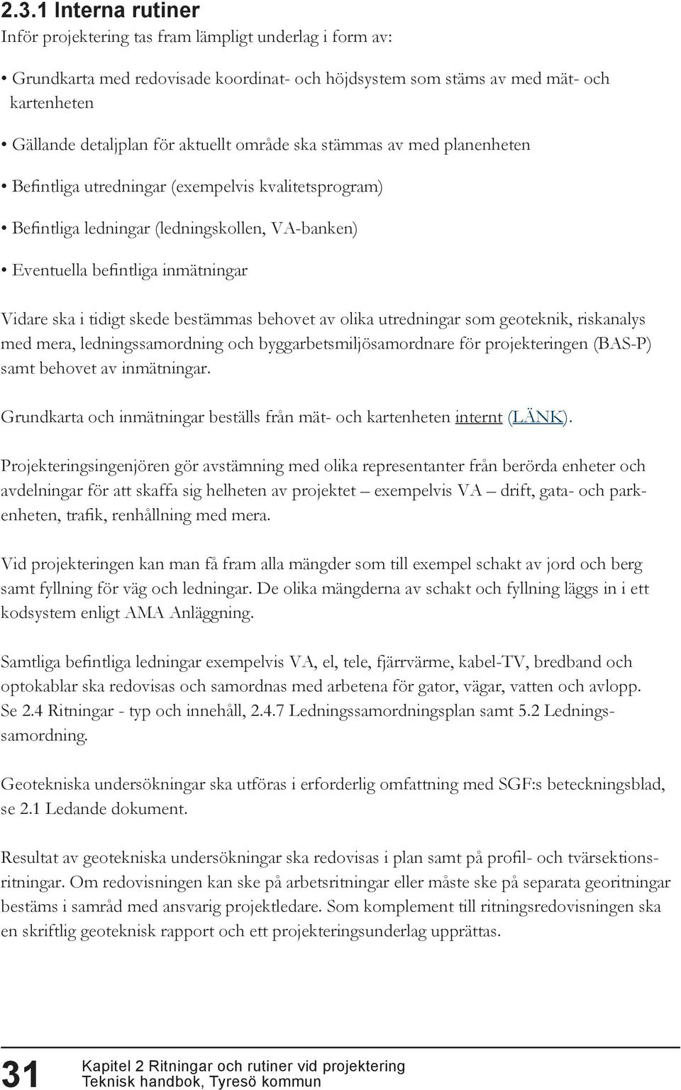 tidigt skede bestämmas behovet av olika utredningar som geoteknik, riskanalys med mera, ledningssamordning och byggarbetsmiljösamordnare för projekteringen (BAS-P) samt behovet av inmätningar.