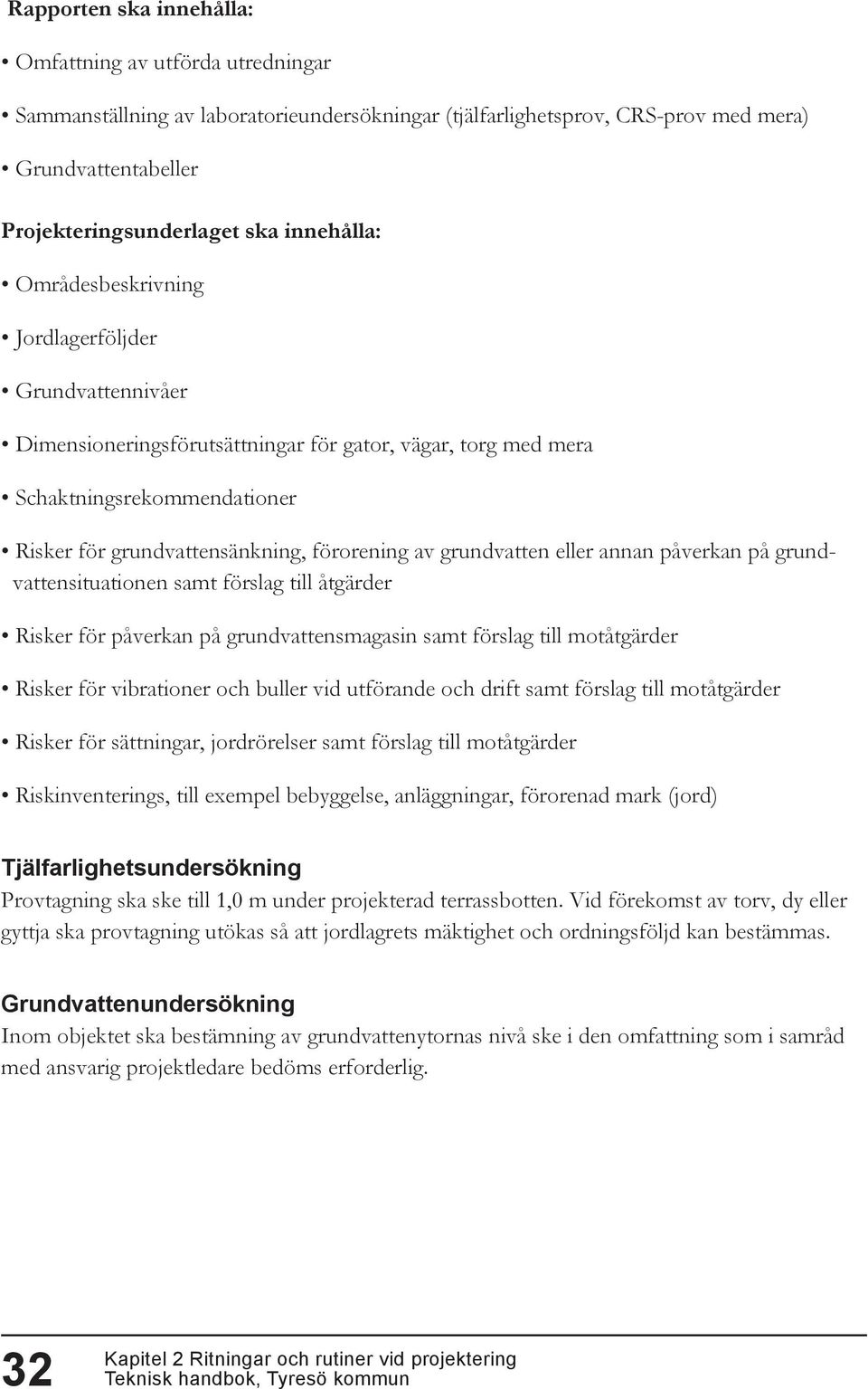 av grundvatten eller annan påverkan på grundvattensituationen samt förslag till åtgärder Risker för påverkan på grundvattensmagasin samt förslag till motåtgärder Risker för vibrationer och buller vid