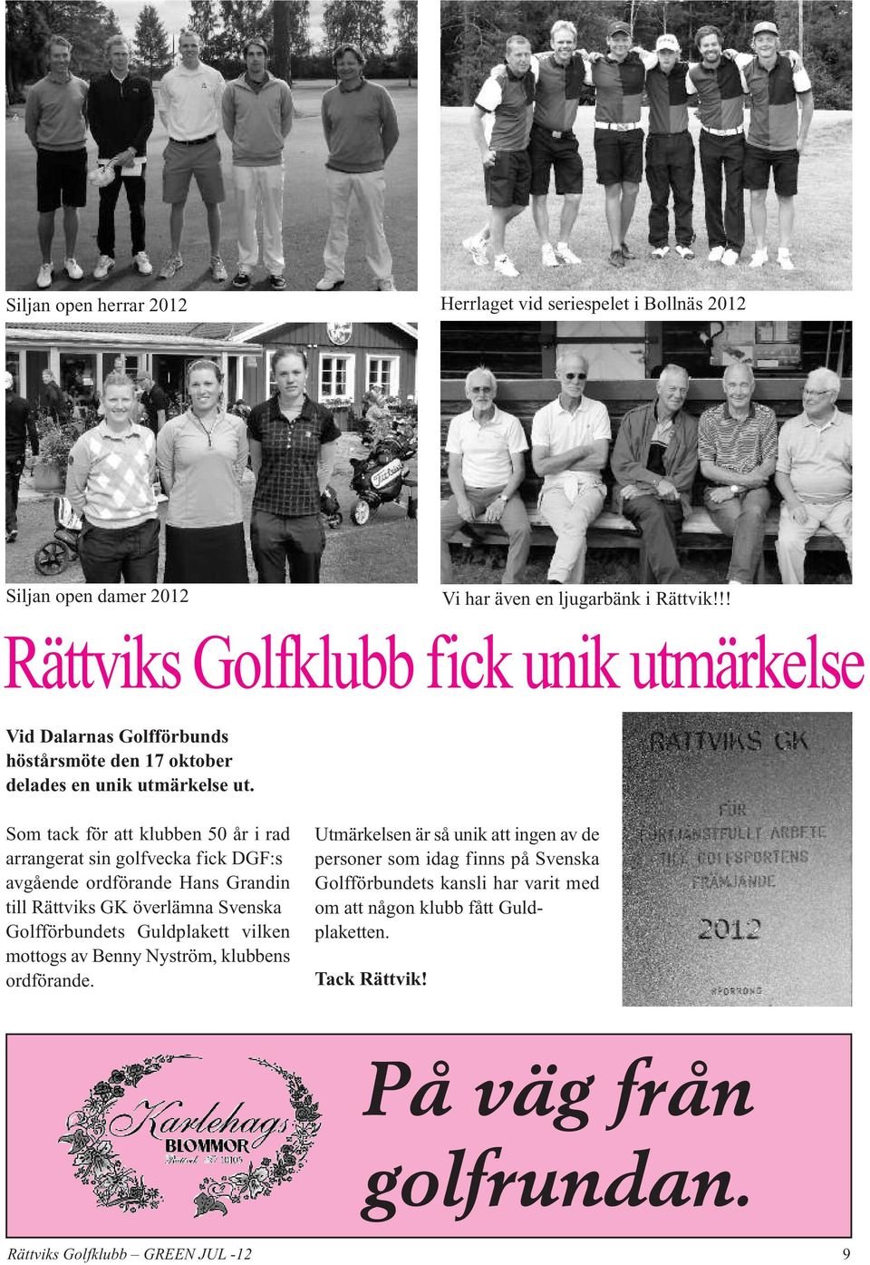 Som tack för att klubben 50 år i rad arrangerat sin golfvecka fick DGF:s avgående ordförande Hans Grandin till Rättviks GK överlämna Svenska Golfförbundets Guldplakett