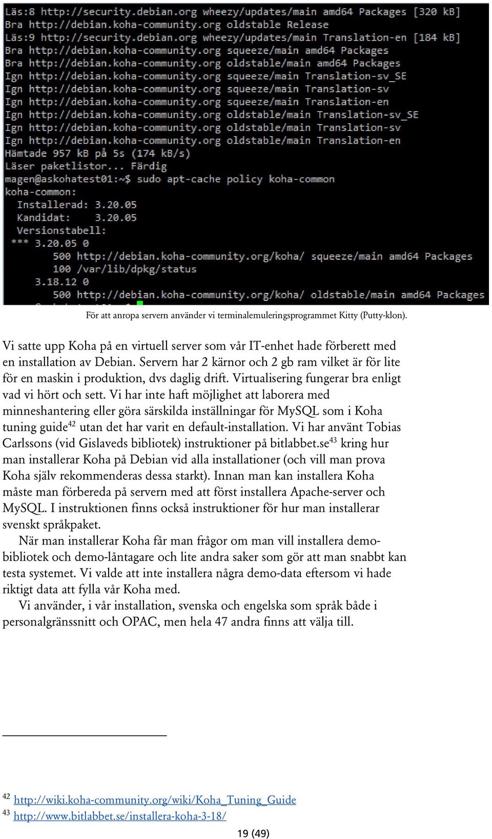 Vi har inte haft möjlighet att laborera med minneshantering eller göra särskilda inställningar för MySQL som i Koha tuning guide 42 utan det har varit en default-installation.