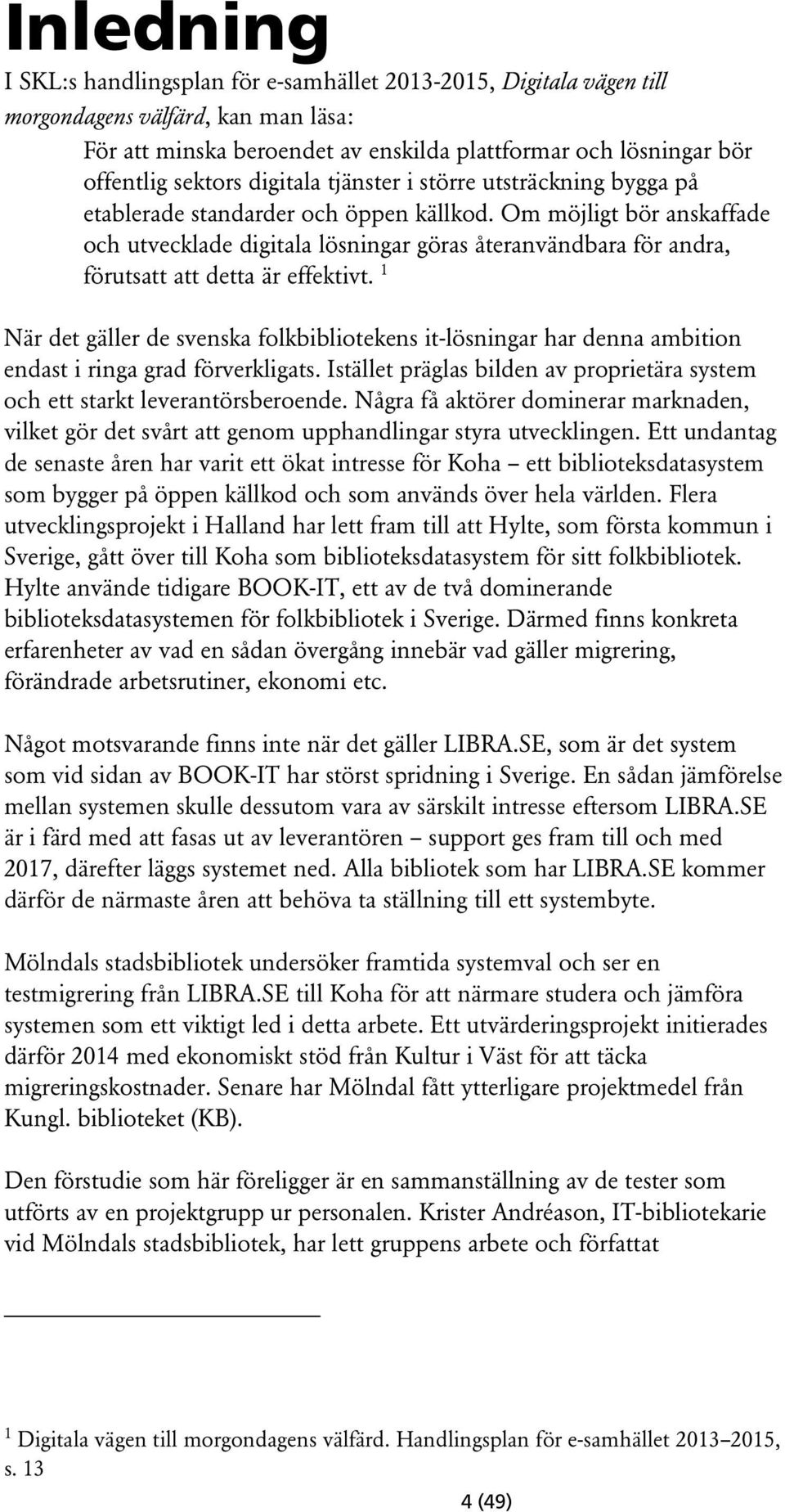 Om möjligt bör anskaffade och utvecklade digitala lösningar göras återanvändbara för andra, förutsatt att detta är effektivt.