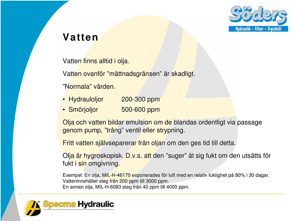 strypning. Fritt vatten självseparerar från oljan om den ges tid till detta. Olja är hygroskopisk. D.v.s. att den suger åt sig fukt om den utsätts för fukt i sin omgivning.