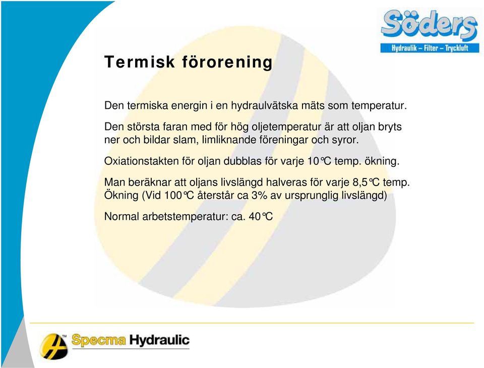 föreningar och syror. Oxiationstakten för oljan dubblas för varje 10 C temp. ökning.