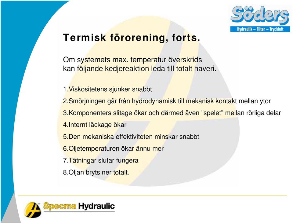 Smörjningen går från hydrodynamisk till mekanisk kontakt mellan ytor 3.