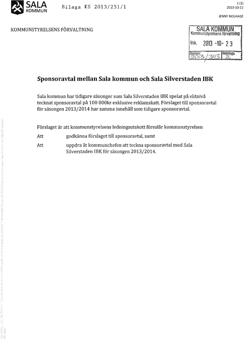 sponsoravtal på 100 OOOkr exklusive reklamskatt Förslaget till sponsoravtal för säsongen 2013/2014 har samma innehåll som tidigare sponsoravtal Förslaget är att