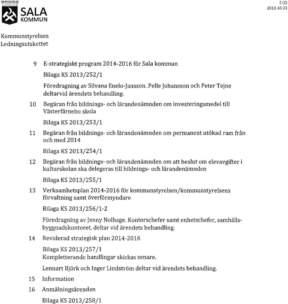 10 Begäran från bildnings- och lärandenämnden om investeringsmedel till Västerfärnebo skola Bilaga KS 2013/253/1 11 Begäran från bildnings- och lärandenämnden om permanent utökad ram från och med
