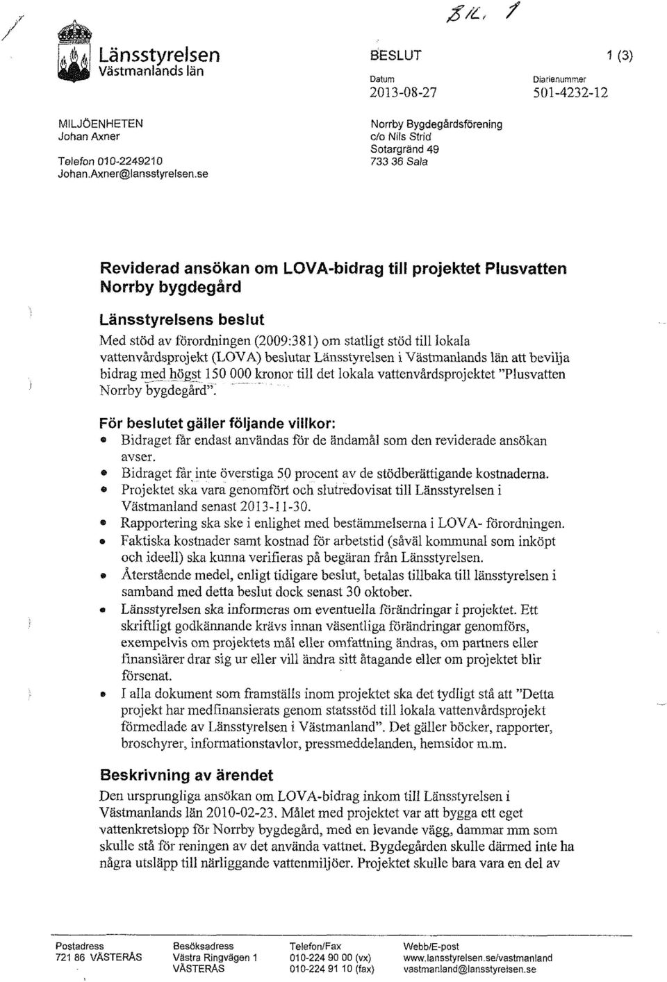 (2009:381) om statligt stöd tilllokala vattenvårdsprojekt (LOV A) beslutar Länsstyrelsen i Västmanlands län att bevilja bidrag me.