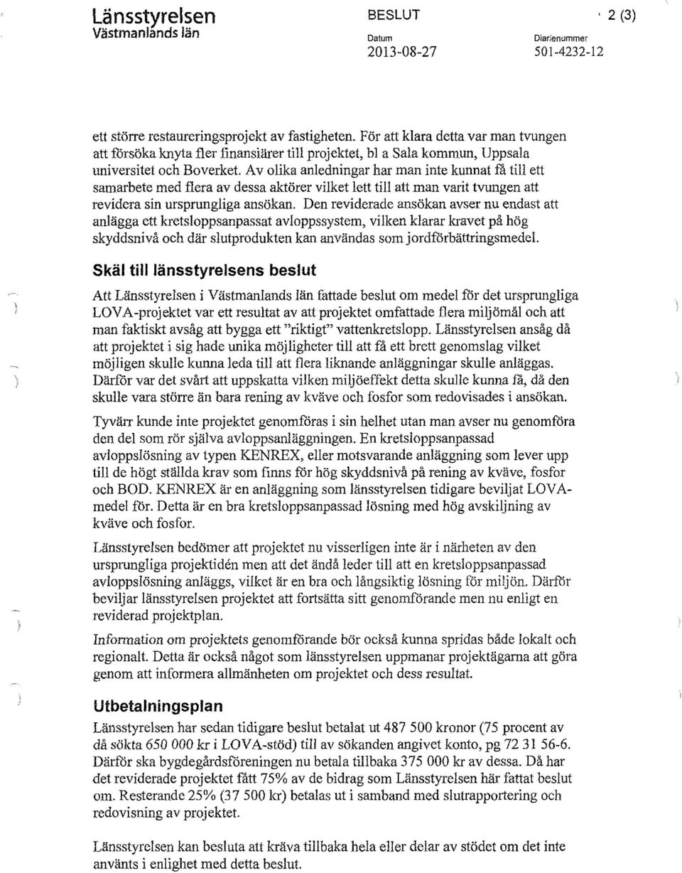 A v olika anledningar har man inte kunnat få till ett samarbete med flera av dessa aktörer vilket lett till att man varit tvungen att revidera sin ursprungliga ansökan.
