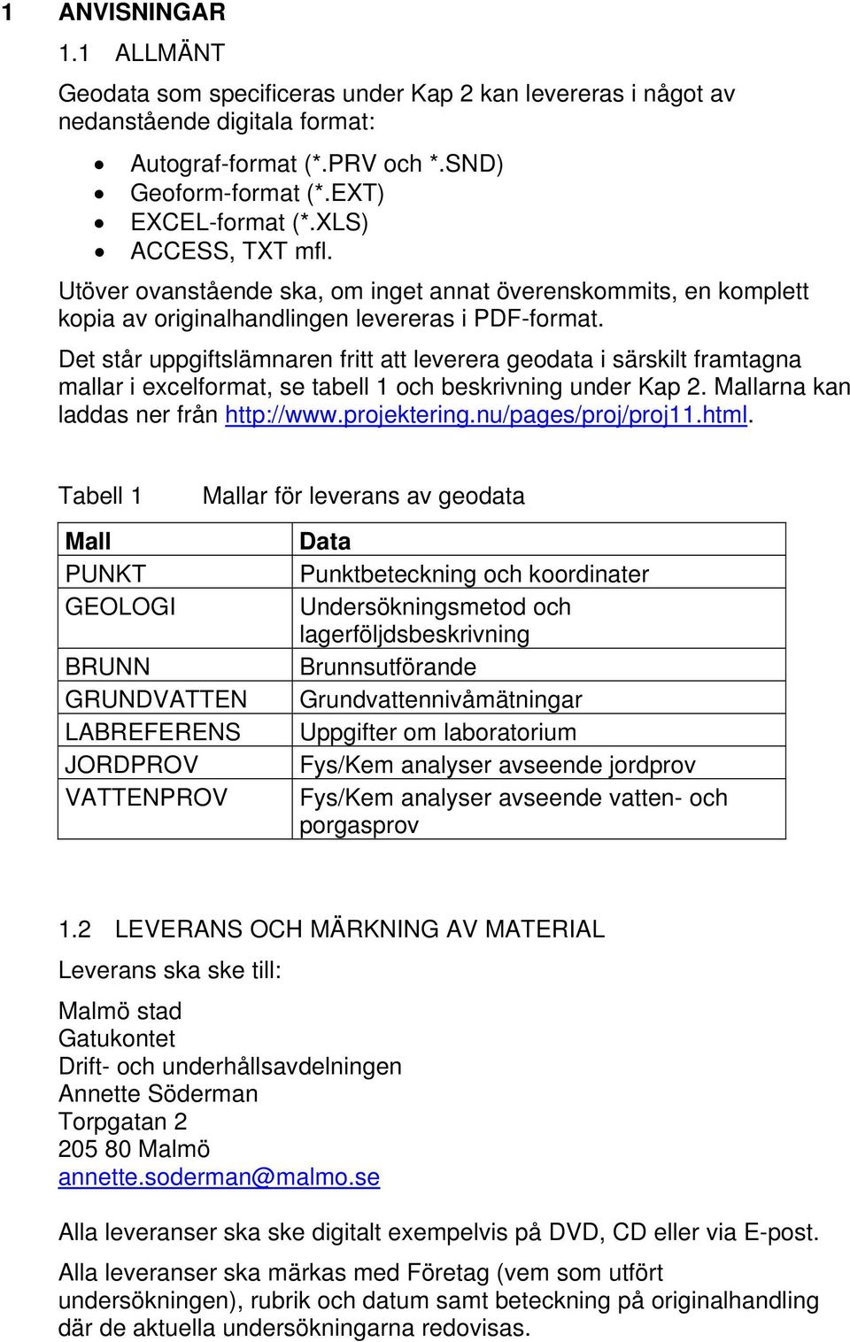 Det står uppgiftslämnaren fritt att leverera geodata i särskilt framtagna mallar i excelformat, se tabell 1 och beskrivning under Kap 2. Mallarna kan laddas ner från http://www.projektering.