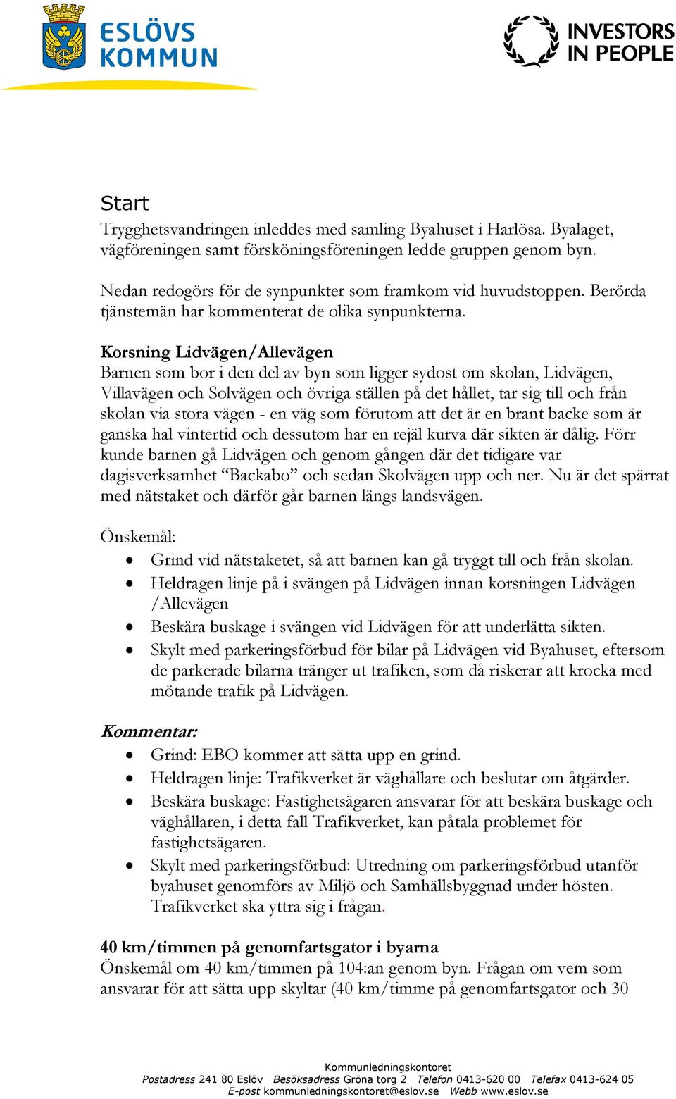 Korsning Lidvägen/Allevägen Barnen som bor i den del av byn som ligger sydost om skolan, Lidvägen, Villavägen och Solvägen och övriga ställen på det hållet, tar sig till och från skolan via stora