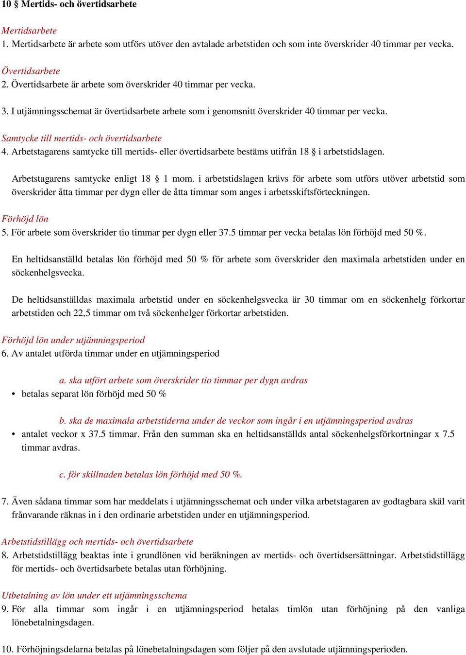 Samtycke till mertids- och övertidsarbete 4. Arbetstagarens samtycke till mertids- eller övertidsarbete bestäms utifrån 18 i arbetstidslagen. Arbetstagarens samtycke enligt 18 1 mom.