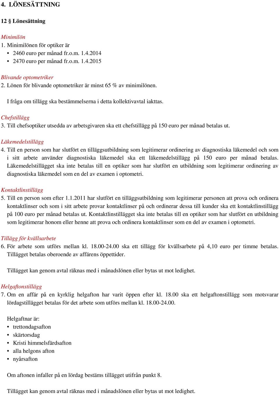 Till chefsoptiker utsedda av arbetsgivaren ska ett chefstillägg på 150 euro per månad betalas ut. Läkemedelstillägg 4.