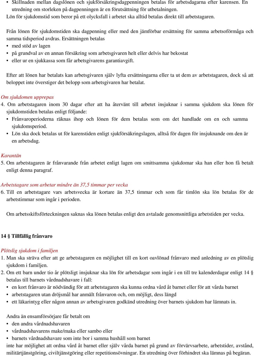 Från lönen för sjukdomstiden ska dagpenning eller med den jämförbar ersättning för samma arbetsoförmåga och samma tidsperiod avdras.