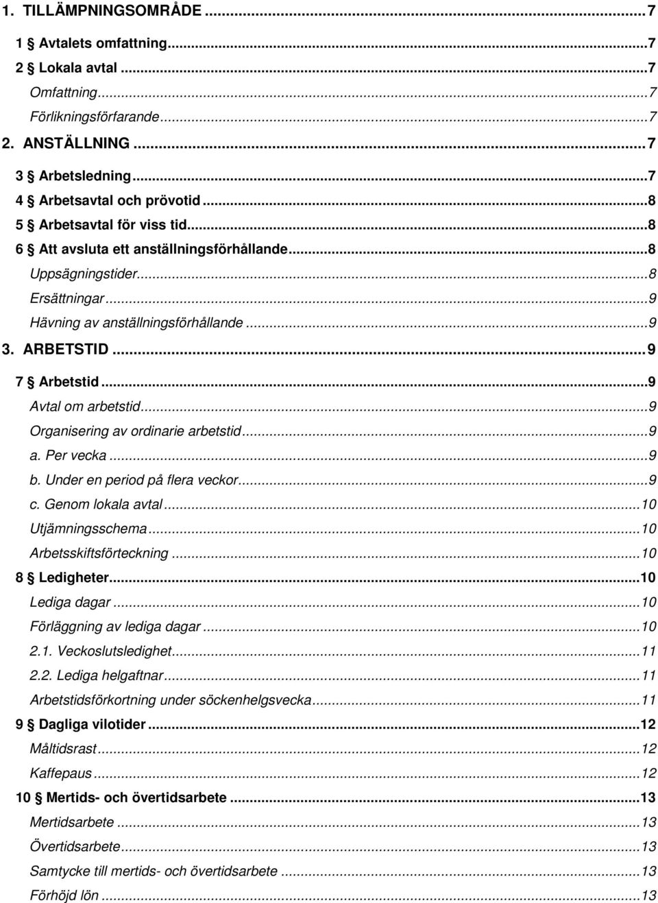 .. 9 Avtal om arbetstid... 9 Organisering av ordinarie arbetstid... 9 a. Per vecka... 9 b. Under en period på flera veckor... 9 c. Genom lokala avtal... 10 Utjämningsschema.