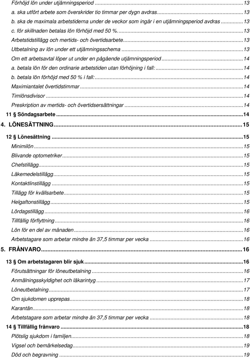 .. 13 Om ett arbetsavtal löper ut under en pågående utjämningsperiod... 14 a. betala lön för den ordinarie arbetstiden utan förhöjning i fall:... 14 b. betala lön förhöjd med 50 % i fall:.