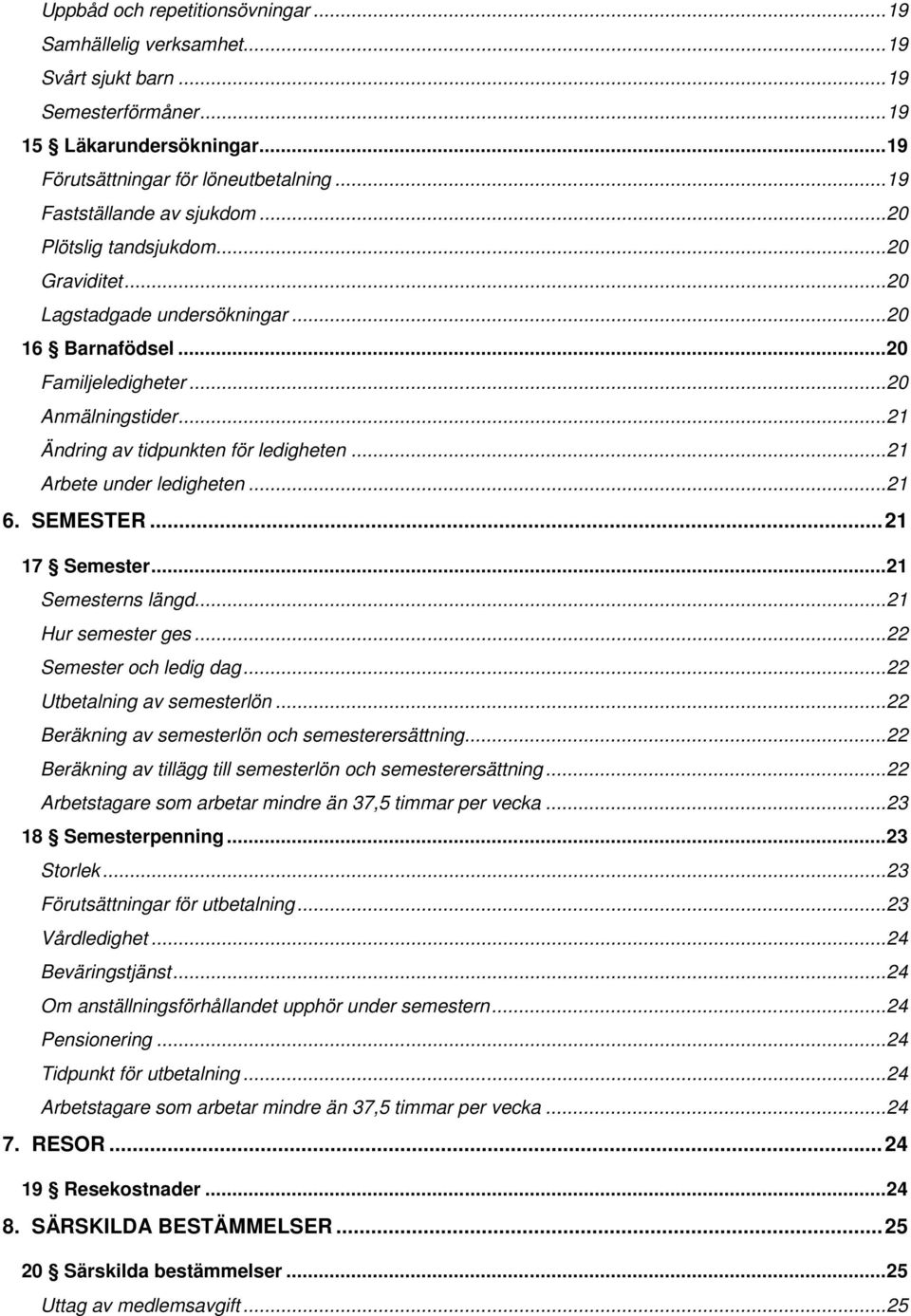 .. 21 Ändring av tidpunkten för ledigheten... 21 Arbete under ledigheten... 21 6. SEMESTER... 21 17 Semester... 21 Semesterns längd... 21 Hur semester ges... 22 Semester och ledig dag.