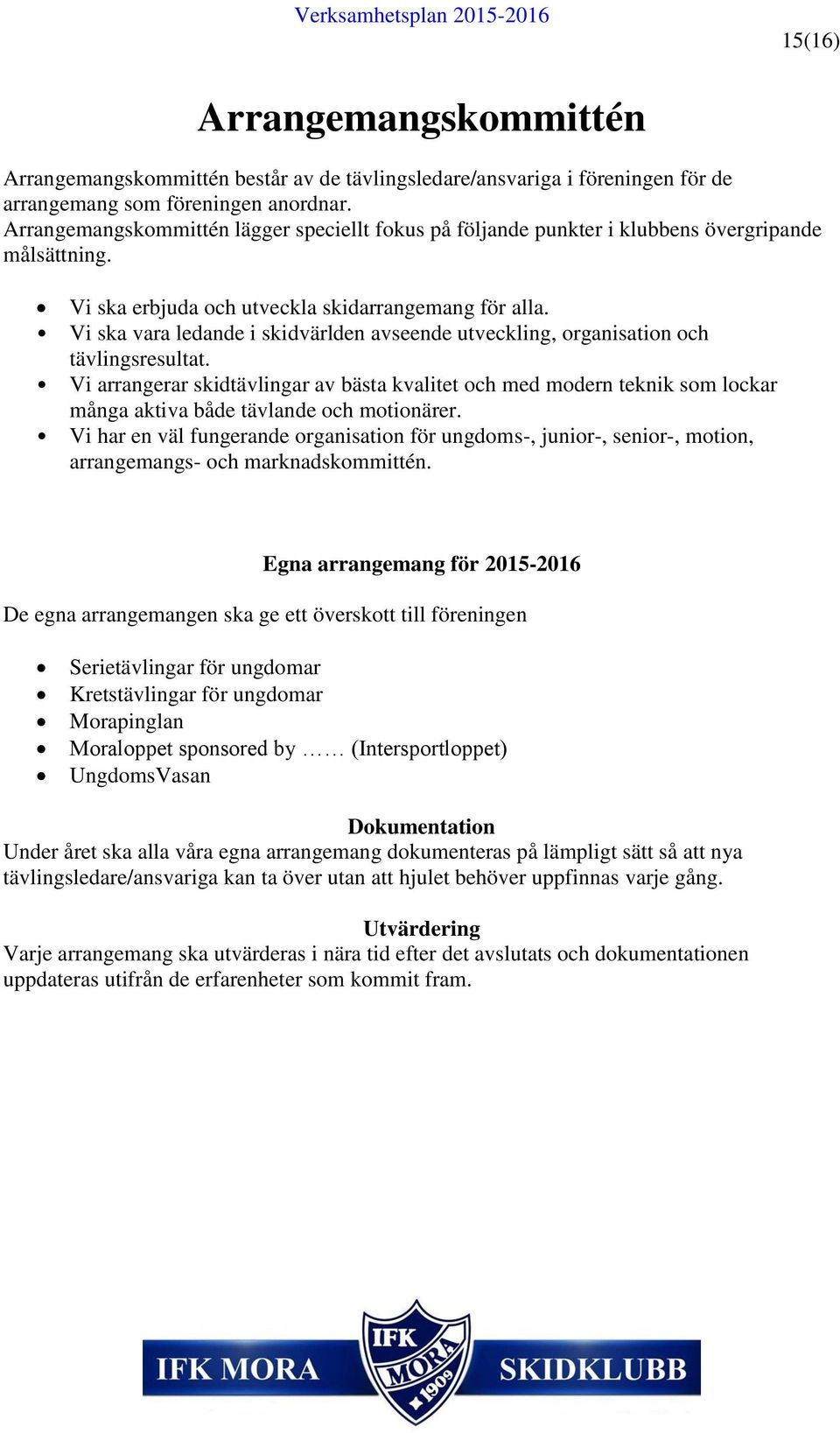 Vi ska vara ledande i skidvärlden avseende utveckling, organisation och tävlingsresultat.