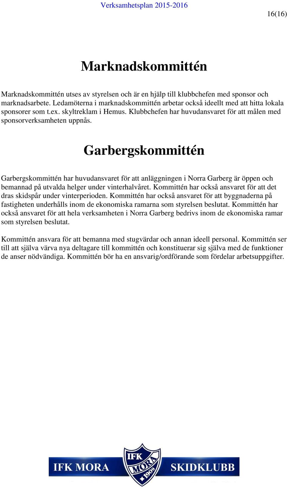 Garbergskommittén Garbergskommittén har huvudansvaret för att anläggningen i Norra Garberg är öppen och bemannad på utvalda helger under vinterhalvåret.