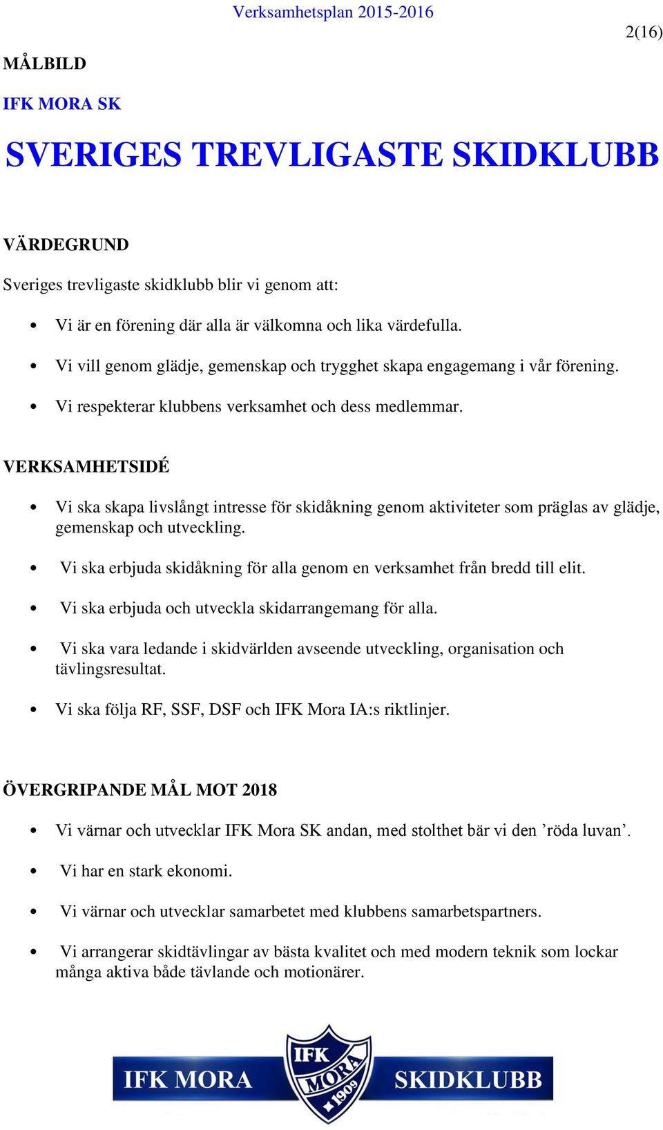 VERKSAMHETSIDÉ Vi ska skapa livslångt intresse för skidåkning genom aktiviteter som präglas av glädje, gemenskap och utveckling.