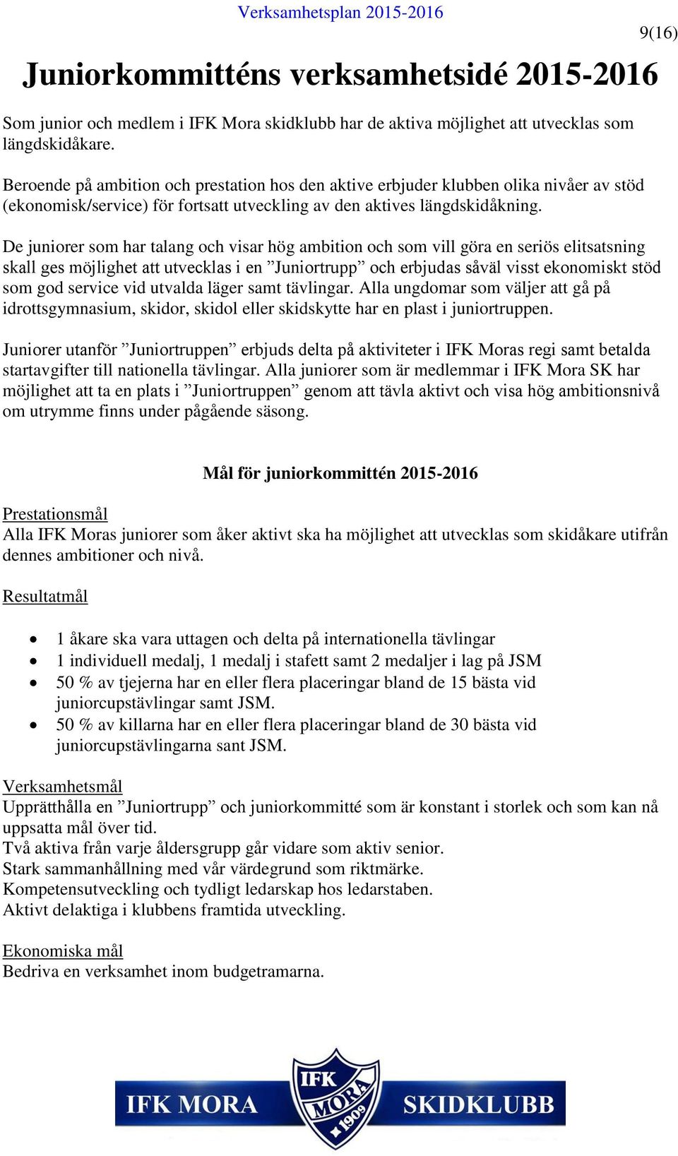 De juniorer som har talang och visar hög ambition och som vill göra en seriös elitsatsning skall ges möjlighet att utvecklas i en Juniortrupp och erbjudas såväl visst ekonomiskt stöd som god service