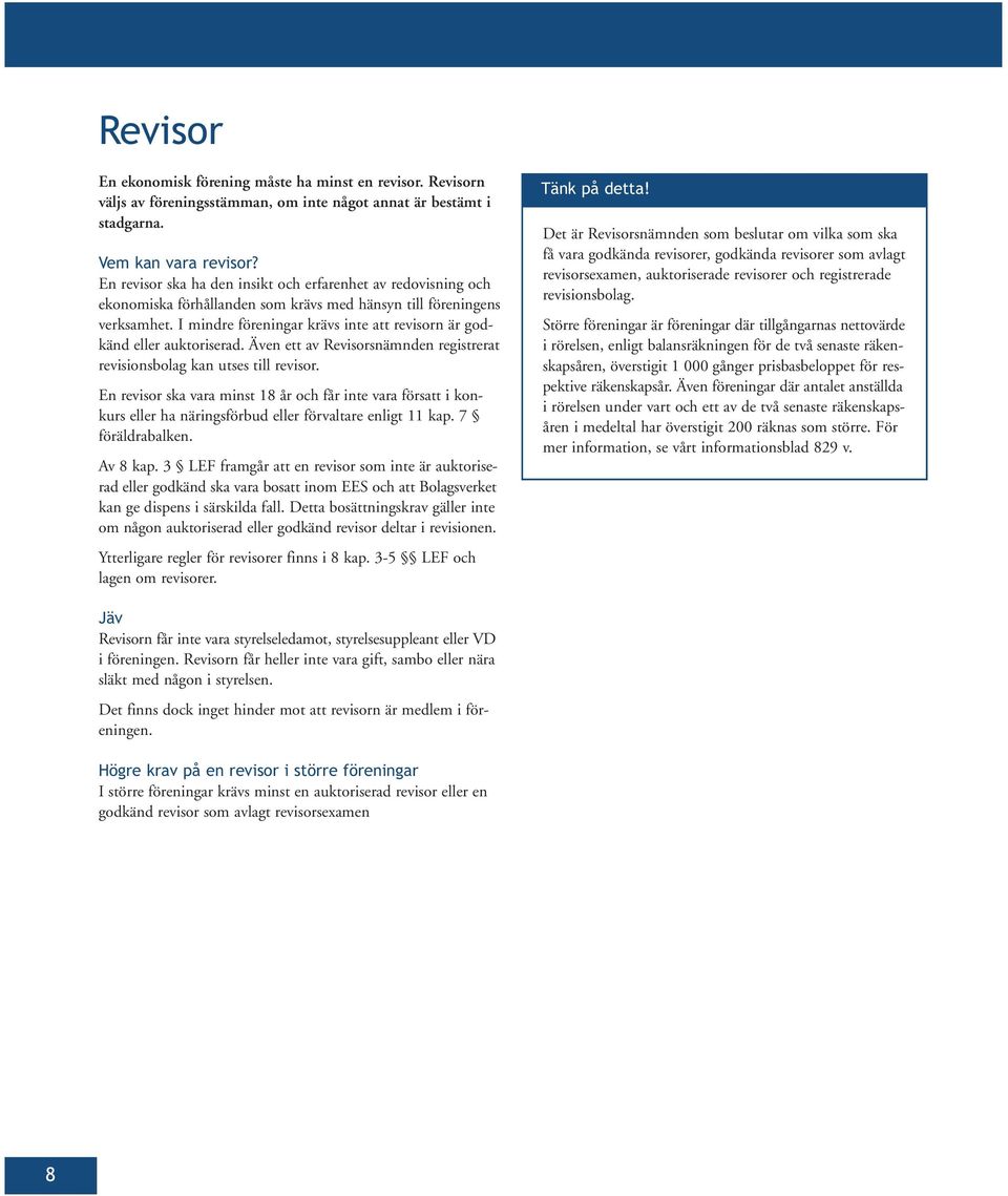 I mindre föreningar krävs inte att revisorn är godkänd eller auktoriserad. Även ett av Revisorsnämnden registrerat revisionsbolag kan utses till revisor.