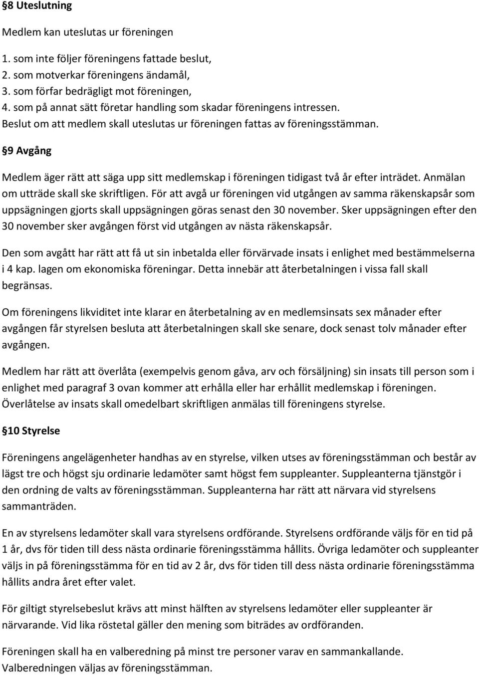 9 Avgång Medlem äger rätt att säga upp sitt medlemskap i föreningen tidigast två år efter inträdet. Anmälan om utträde skall ske skriftligen.